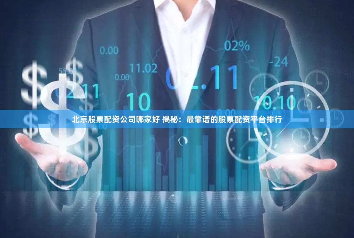 北京股票配资公司哪家好 揭秘：最靠谱的股票配资平台排行