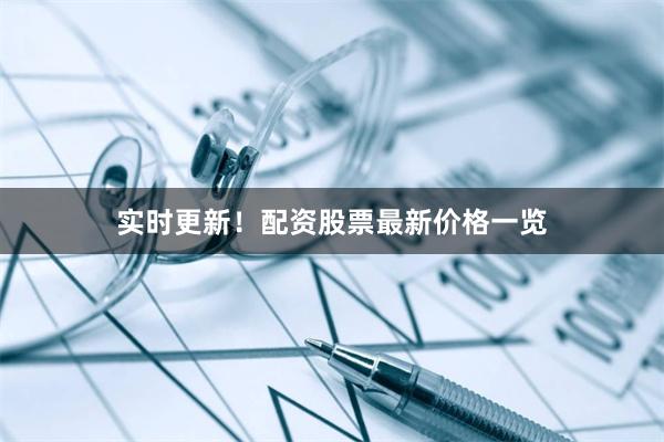 实时更新！配资股票最新价格一览