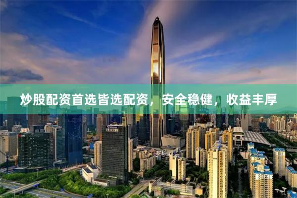 炒股配资首选皆选配资，安全稳健，收益丰厚