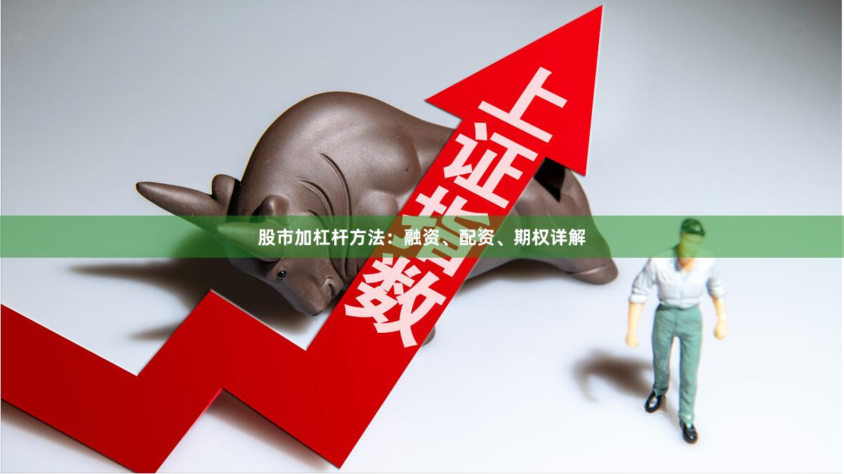 股市加杠杆方法：融资、配资、期权详解