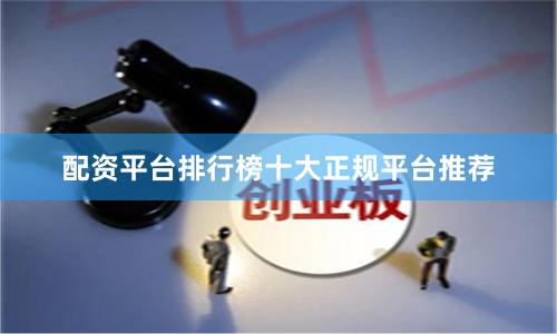 配资平台排行榜十大正规平台推荐