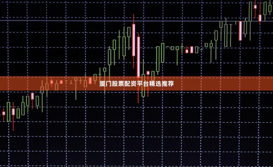 厦门股票配资平台精选推荐