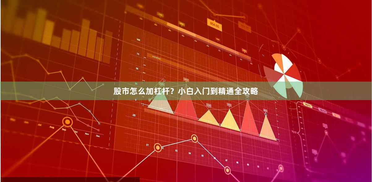 股市怎么加杠杆？小白入门到精通全攻略