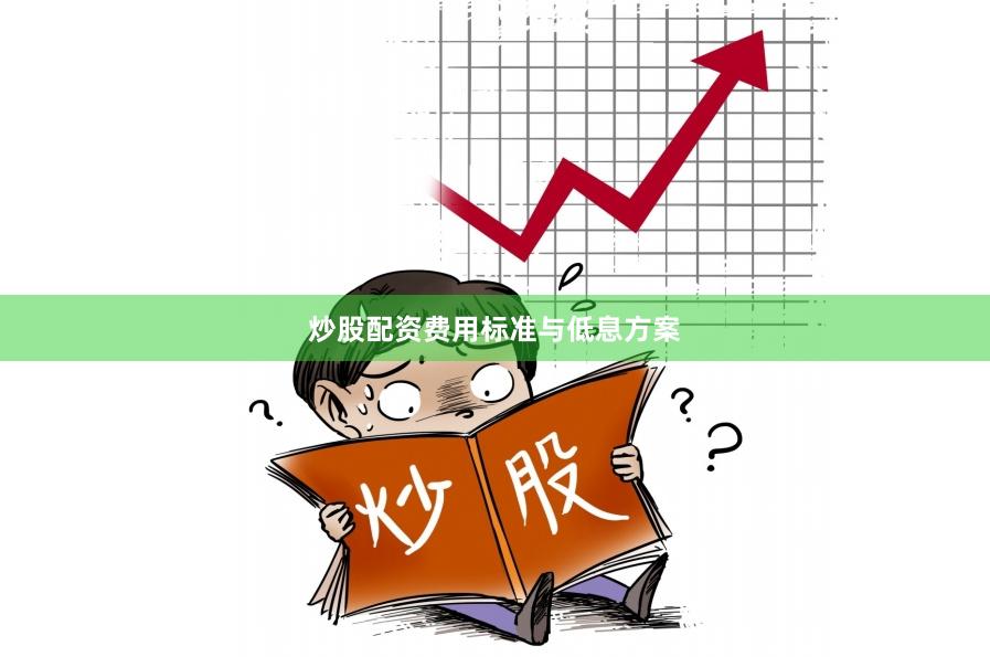 炒股配资费用标准与低息方案