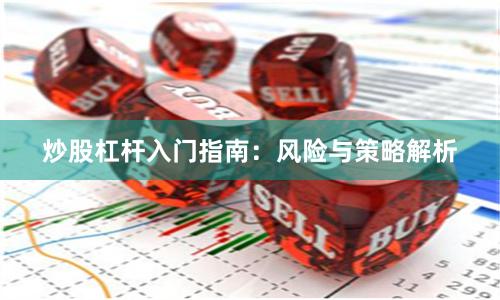炒股杠杆入门指南：风险与策略解析